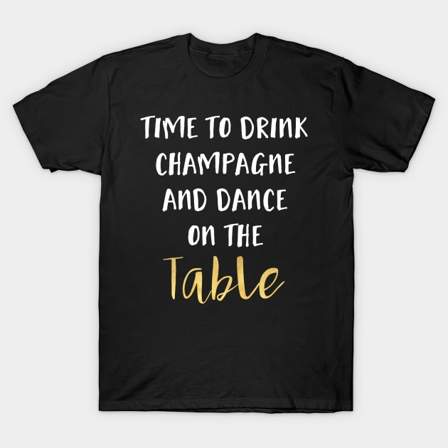 Time to Drink Champagne and Dance on the Table T-Shirt by deificusArt